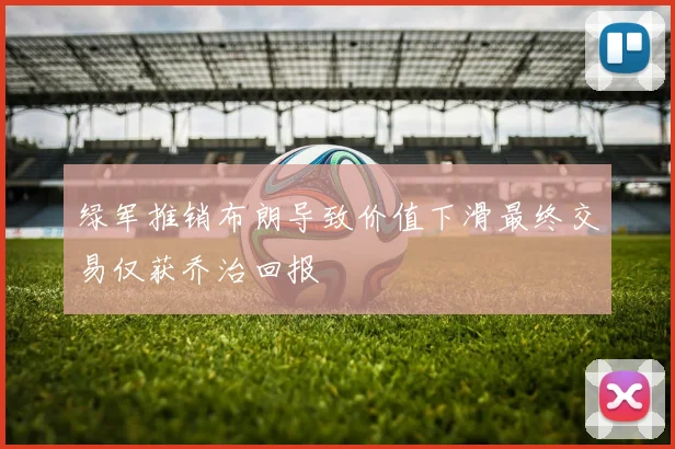 绿军推销布朗导致价值下滑最终交易仅获乔治回报